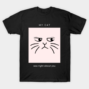 My cat was right about you (black) T-Shirt